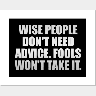 Wise people don't need advice. Fools won't take it Posters and Art